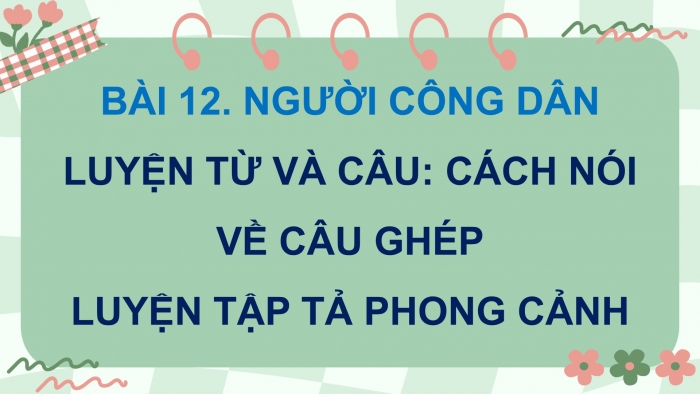 Giáo án điện tử Tiếng Việt 5 cánh diều Bài 12: Cách nối các vế câu ghép