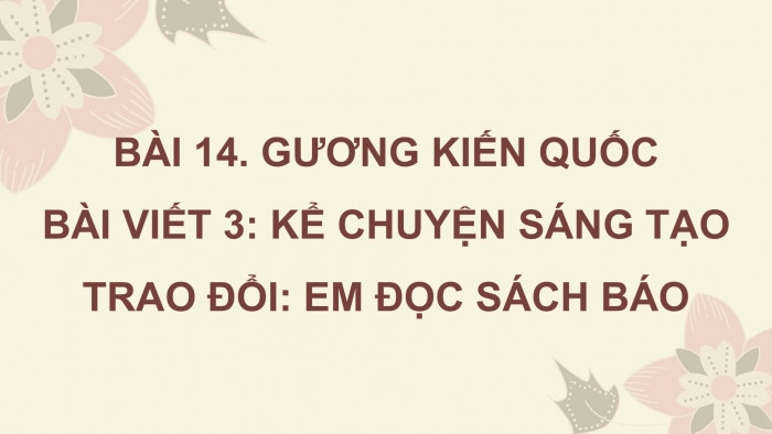 Giáo án điện tử Tiếng Việt 5 cánh diều Bài 14: Kể chuyện sáng tạo (Thay đổi cách mở đầu và kết thúc câu chuyện)