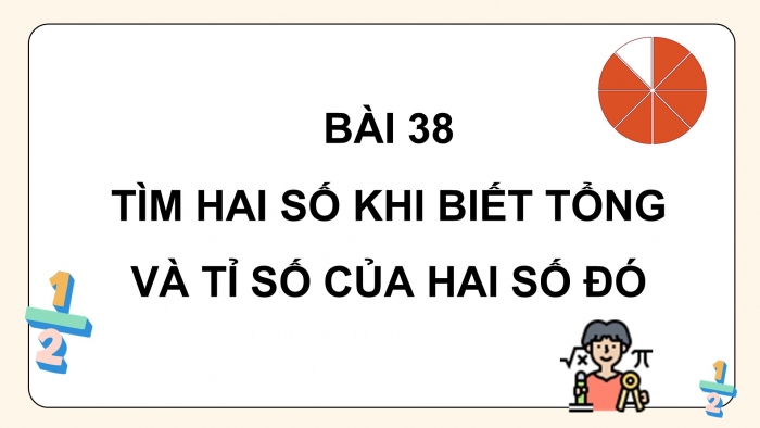 Giáo án PPT dạy thêm Toán 5 Kết nối bài 38: Tìm hai số khi biết tổng và tỉ số của hai số đó