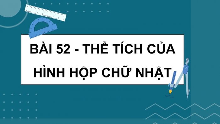 Giáo án PPT dạy thêm Toán 5 Kết nối bài 52: Thể tích của hình hộp chữ nhật