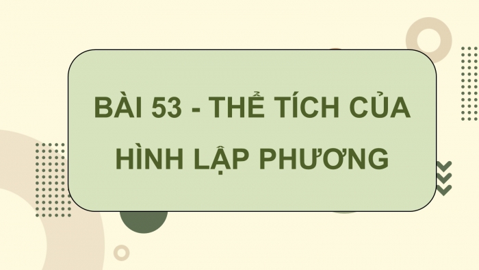 Giáo án PPT dạy thêm Toán 5 Kết nối bài 53: Thể tích của hình lập phương