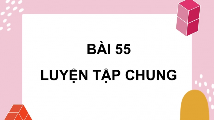 Giáo án PPT dạy thêm Toán 5 Kết nối bài 55: Luyện tập chung