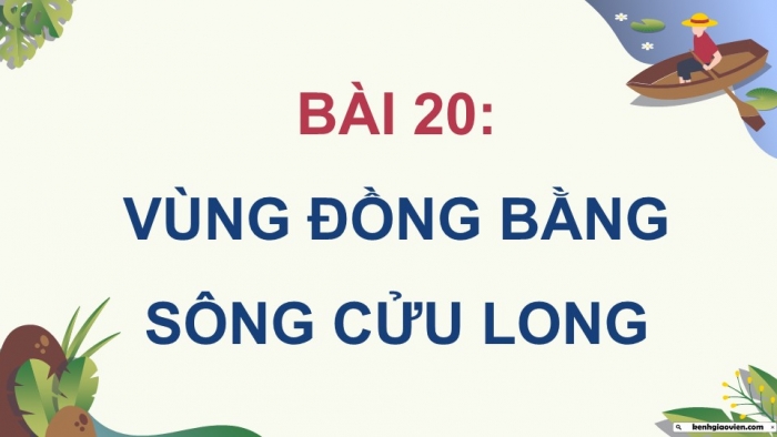 Giáo án điện tử Địa lí 9 kết nối Bài 20: Vùng Đồng bằng sông Cửu Long (P2)