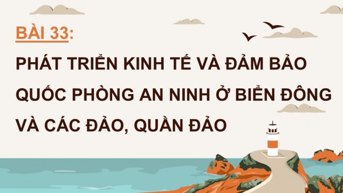 Giáo án điện tử Địa lí 12 kết nối Bài 33: Phát triển kinh tế và đảm bảo quốc phòng an ninh ở Biển Đông và các đảo, quần đảo (P2)