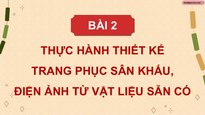 Giáo án điện tử Mĩ thuật 12 Thiết kế mĩ thuật sân khấu điện ảnh Kết nối Bài 2: Thực hành thiết kế trang phục sân khấu, điện ảnh từ vật liệu sẵn có