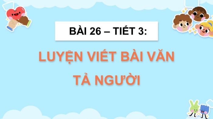 Giáo án điện tử Tiếng Việt 5 kết nối Bài 26: Luyện viết bài văn tả người