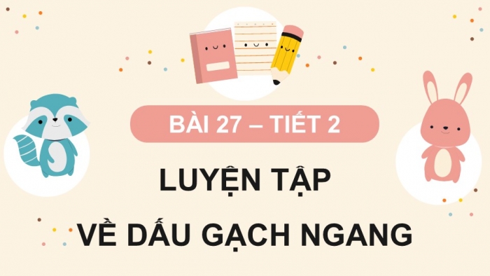 Giáo án điện tử Tiếng Việt 5 kết nối Bài 27: Luyện tập về dấu gạch ngang