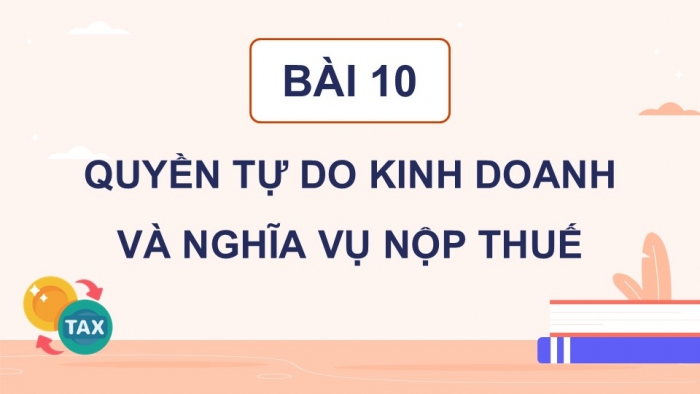 Giáo án điện tử Công dân 9 chân trời Bài 10: Quyền tự do kinh doanh và nghĩa vụ nộp thuế (P2)