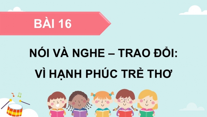 Giáo án điện tử Tiếng Việt 5 cánh diều Bài 16: Trao đổi Vì hạnh phúc trẻ thơ