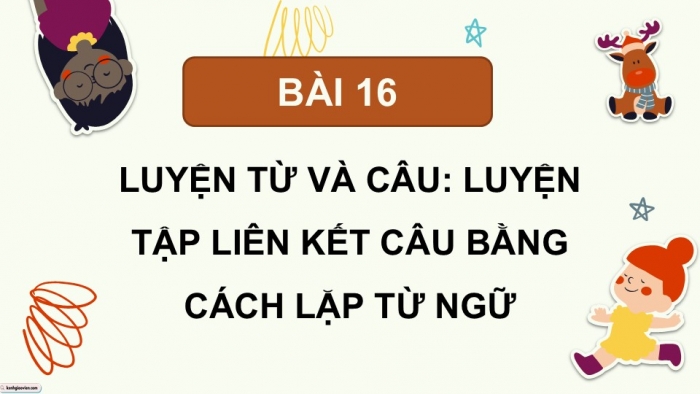 Giáo án điện tử Tiếng Việt 5 cánh diều Bài 16: Luyện tập liên kết câu bằng cách lặp từ ngữ