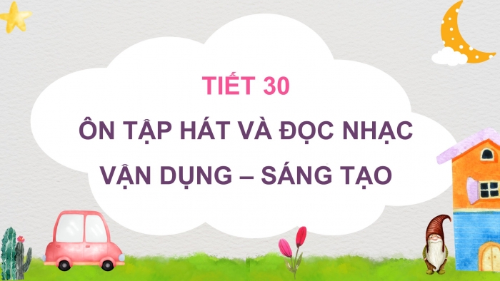 Giáo án PPT Âm nhạc 2 kết nối Tiết 30: Ôn tập Hát và đọc nhạc, Vận dụng – Sáng tạo