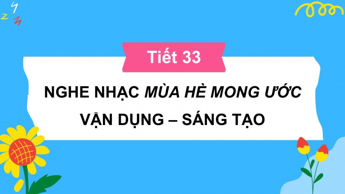 Giáo án PPT Âm nhạc 2 kết nối Tiết 33: Nghe nhạc Mùa hè ước mong, Vận dụng – Sáng tạo