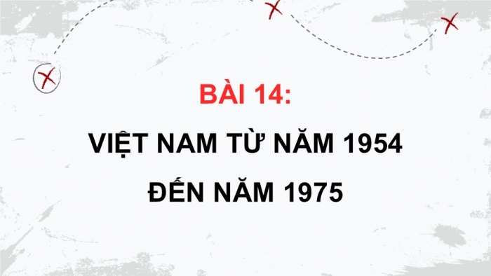 Giáo án điện tử Lịch sử 9 cánh diều Bài 14: Việt Nam từ năm 1954 đến năm 1975