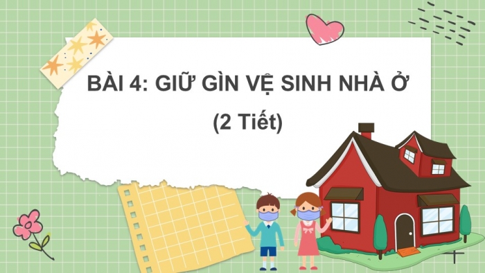 Giáo án PPT Tự nhiên và Xã hội 2 chân trời Bài 4: Giữ vệ sinh nhà ở