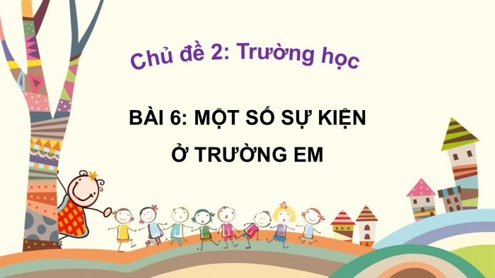 Giáo án PPT Tự nhiên và Xã hội 2 chân trời Bài 6: Một số sự kiện ở trường em