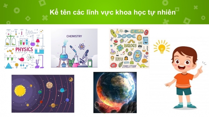 Giáo án PPT KHTN 6 chân trời Bài 2: Các lĩnh vực chủ yếu của khoa học tự nhiên