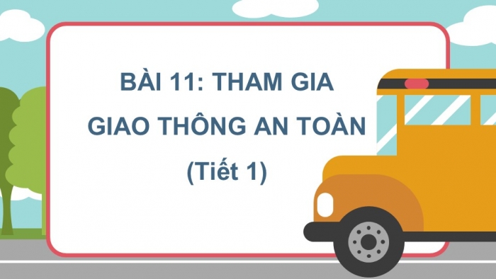 Giáo án PPT Tự nhiên và Xã hội 2 chân trời Bài 11: Tham gia giao thông an toàn