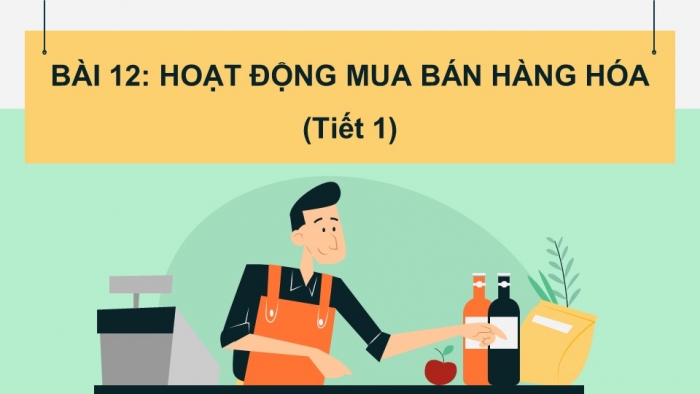 Giáo án PPT Tự nhiên và Xã hội 2 chân trời Bài 12: Hoạt động mua bán hàng hóa