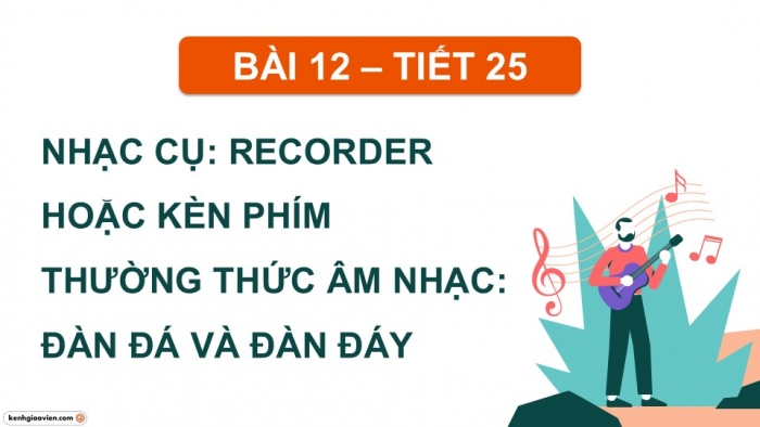 Giáo án điện tử Âm nhạc 9 kết nối Tiết 25: Nhạc cụ Recorder hoặc kèn phím, Thường thức âm nhạc: Đàn đá và đàn đáy