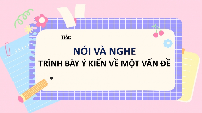 Giáo án PPT Ngữ văn 6 cánh diều Bài 4: Trình bày ý kiến về một vấn đề