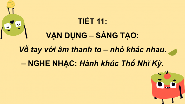 Giáo án PPT Âm nhạc 2 cánh diều Tiết 11: Vận dụng – Sáng tạo Vỗ tay với âm thanh to – nhỏ khác nhau, Nghe nhạc Hành khúc Thổ Nhĩ Kỳ