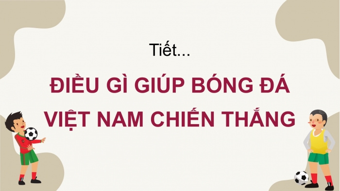 Giáo án PPT Ngữ văn 6 cánh diều Bài 10: Điều gì giúp bóng đá Việt Nam chiến thắng?