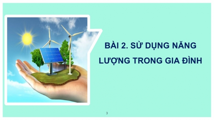 Giáo án PPT Công nghệ 6 chân trời Bài 2: Sử dụng năng lượng trong gia đình