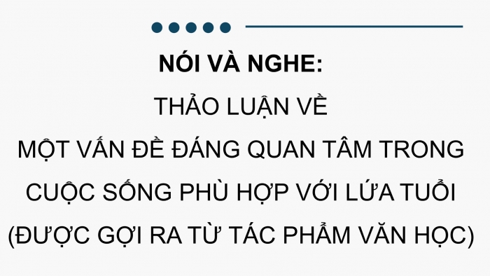 Giáo án điện tử Ngữ văn 9 kết nối Bài 7: Thảo luận về một vấn đề đáng quan tâm trong đời sống phù hợp với lứa tuổi (được gợi ra từ tác phẩm văn học)