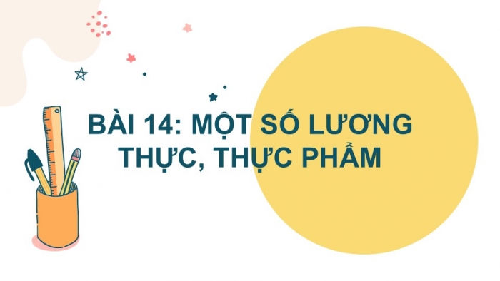 Giáo án PPT KHTN 6 chân trời Bài 14: Một số lương thực – thực phẩm