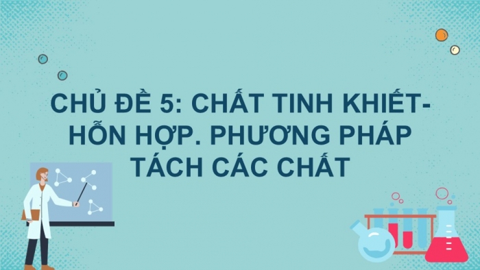 Giáo án PPT KHTN 6 chân trời Bài 15: Chất tinh khiết – Hỗn hợp