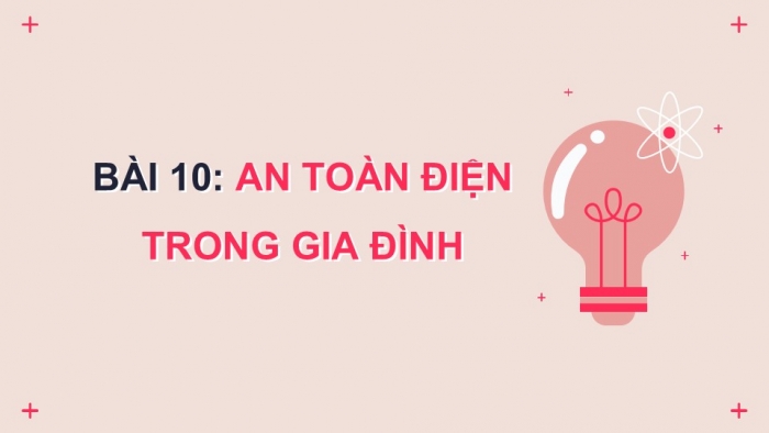 Giáo án PPT Công nghệ 6 chân trời Bài 10: An toàn điện trong gia đình