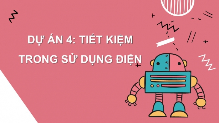 Giáo án PPT Công nghệ 6 chân trời Dự án 4: Tiết kiệm trong sử dụng điện