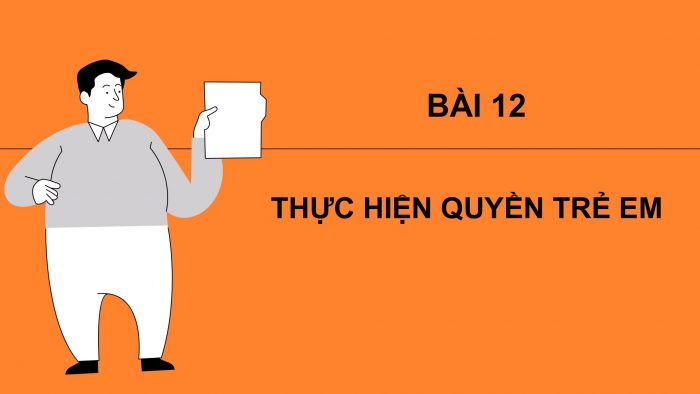 Giáo án PPT Công dân 6 chân trời Bài 12: Thực hiện quyền trẻ em