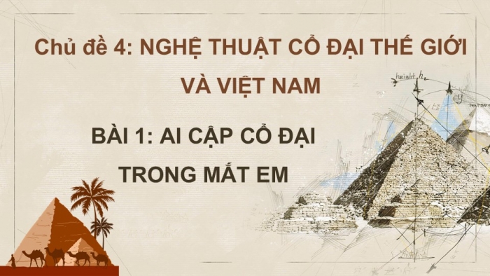 Giáo án PPT Mĩ thuật 6 chân trời Bài 1: Ai Cập Cổ đại trong mắt em