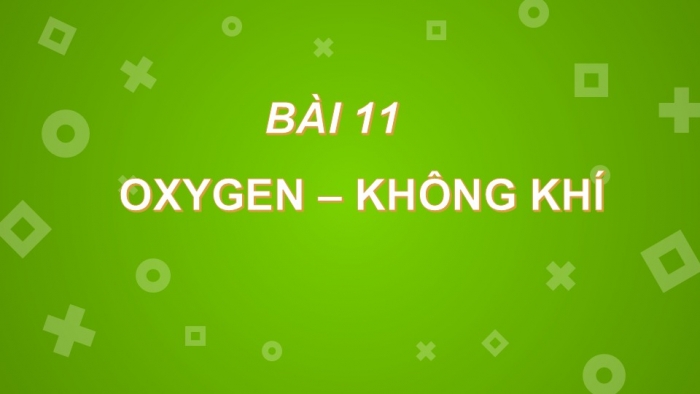 Giáo án PPT KHTN 6 kết nối Bài 11: Oxygen. Không khí