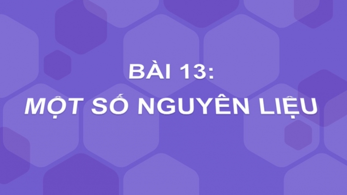 Giáo án PPT KHTN 6 kết nối Bài 13: Một số nguyên liệu