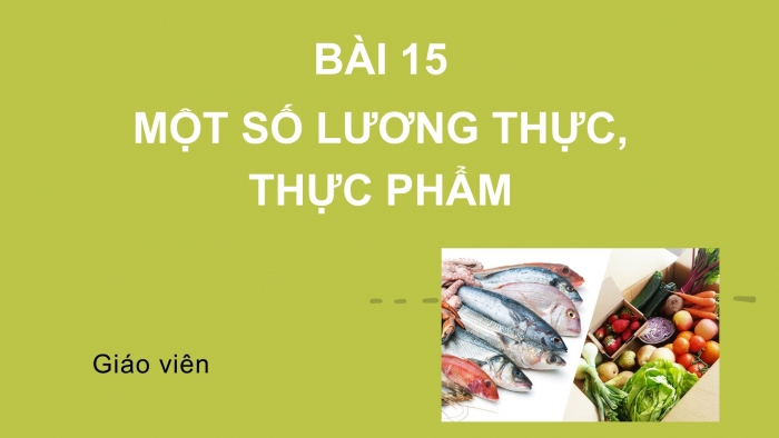 Giáo án PPT KHTN 6 kết nối Bài 15: Một số lương thực, thực phẩm