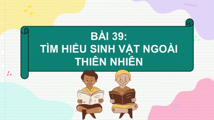 Giáo án PPT KHTN 6 kết nối Bài 39: Tìm hiểu sinh vật ngoài thiên nhiên