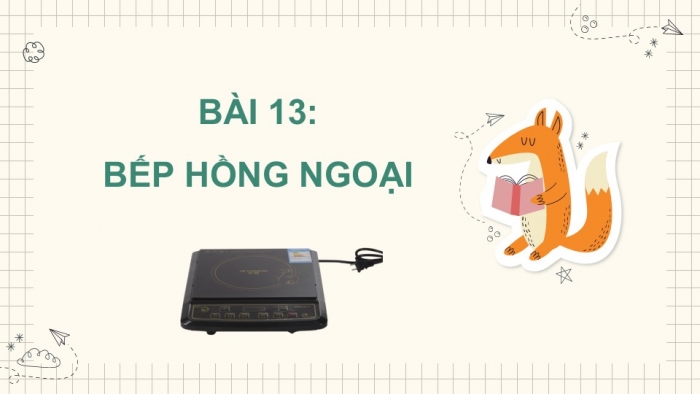 Giáo án PPT Công nghệ 6 kết nối Bài 13: Bếp hồng ngoại