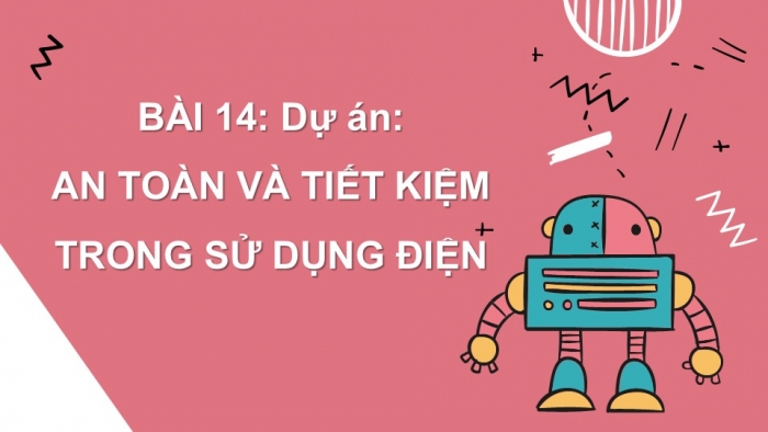 Giáo án PPT Công nghệ 6 kết nối Bài 14 Dự án: An toàn và tiết kiệm điện năng trong gia đình