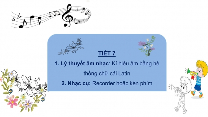 Giáo án PPT Âm nhạc 6 kết nối Tiết 7: Kí hiệu âm bằng hệ thống chữ cái Latin, Recorder hoặc kèn phím