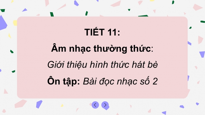 Giáo án PPT Âm nhạc 6 kết nối Tiết 11: Giới thiệu hình thức hát bè, Ôn Bài đọc nhạc số 2