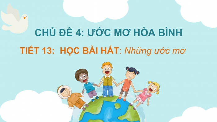 Giáo án PPT Âm nhạc 6 kết nối Tiết 13: Hát Những ước mơ, sáng tác Nguyễn Ngọc Thiện