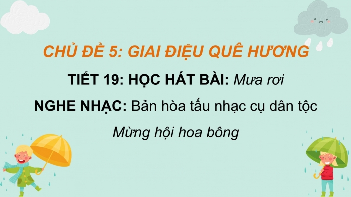 Giáo án PPT Âm nhạc 6 kết nối Tiết 19: Hát Mưa rơi, Nghe Bản hoà tấu nhạc cụ dân tộc Mừng hội hoa bông