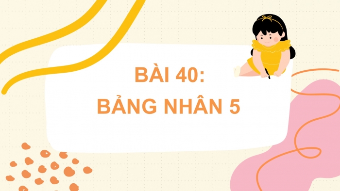 Giáo án PPT Toán 2 kết nối Bài 40: Bảng nhân 5