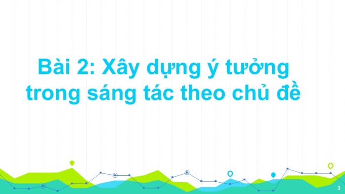 Giáo án PPT Mĩ thuật 6 kết nối Bài 2: Xây dựng ý tưởng trong sáng tác theo chủ đề