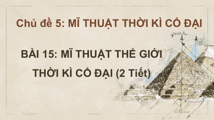 Giáo án PPT Mĩ thuật 6 kết nối Bài 15: Mĩ thuật thế giới thời kì cổ đại