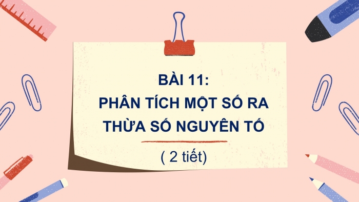 Giáo án PPT Toán 6 cánh diều Bài 11: Phân tích một số ra thừa số nguyên tố