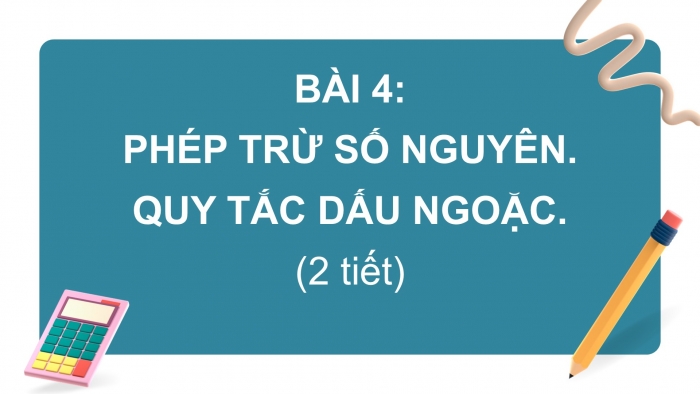 Giáo án PPT Toán 6 cánh diều Bài 4: Phép trừ số nguyên. Quy tắc dấu ngoặc