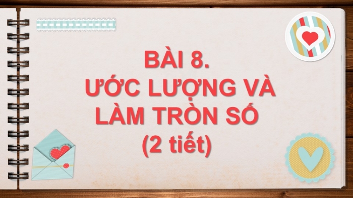 Giáo án PPT Toán 6 cánh diều Bài 8: Ước lượng và làm tròn số